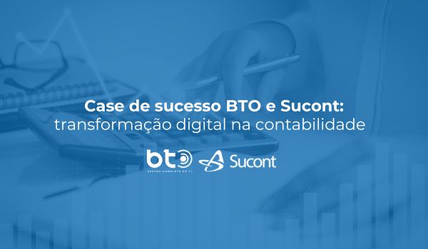 Case de sucesso BTO e Sucont transformação digital na contabilidade